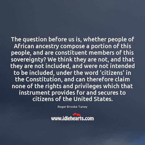 The question before us is, whether people of African ancestry compose a Image