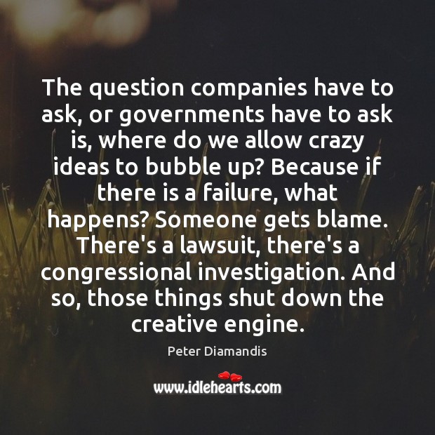 The question companies have to ask, or governments have to ask is, Peter Diamandis Picture Quote