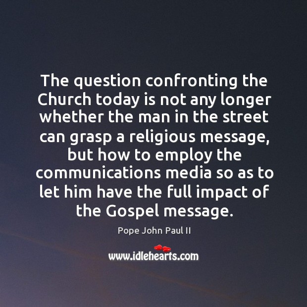 The question confronting the church today is not any longer Pope John Paul II Picture Quote