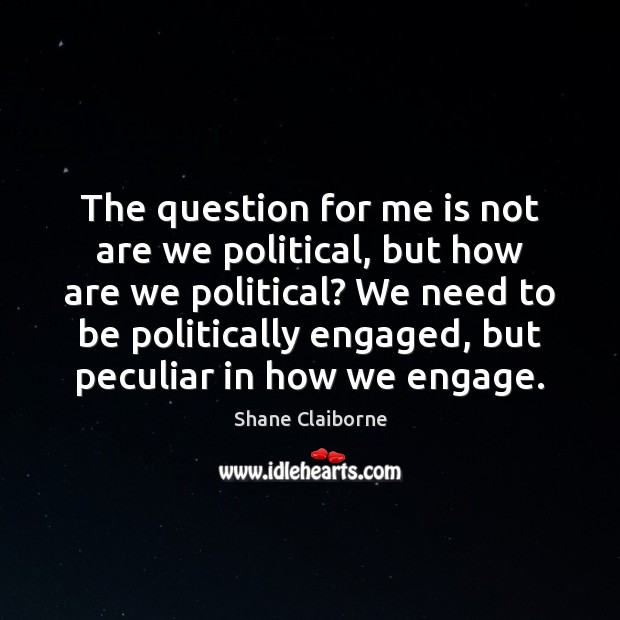 The question for me is not are we political, but how are Image