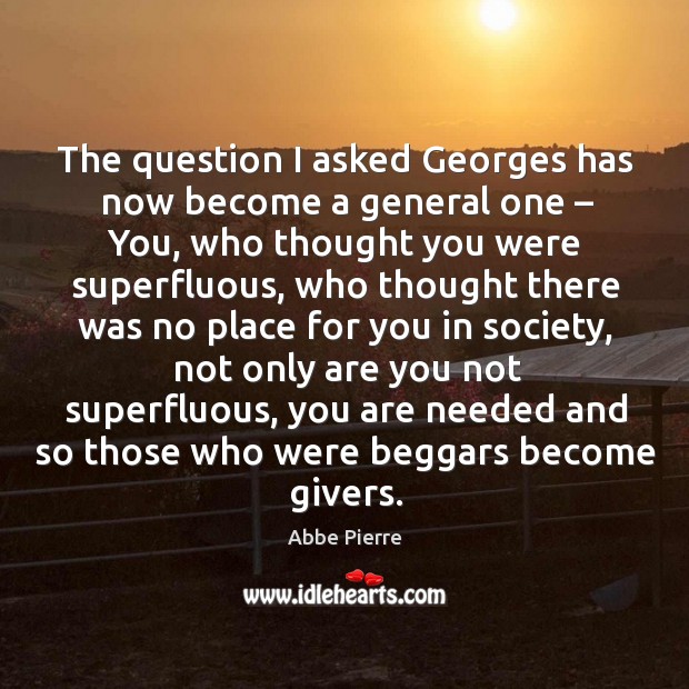 The question I asked georges has now become a general one – you, who thought you were Abbe Pierre Picture Quote