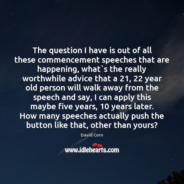 The question I have is out of all these commencement speeches that David Corn Picture Quote