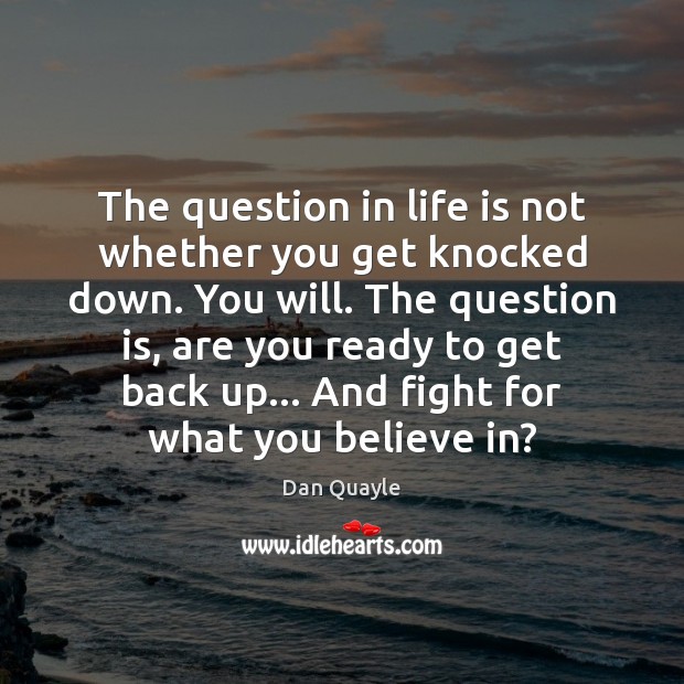 The question in life is not whether you get knocked down. You Dan Quayle Picture Quote