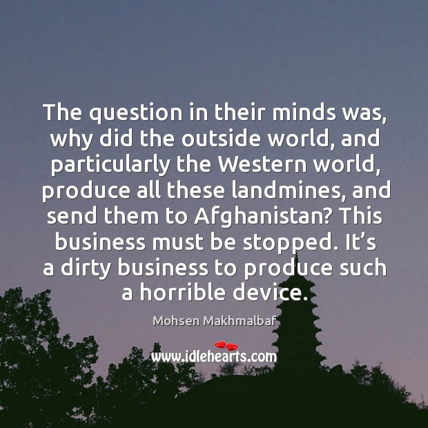 The question in their minds was, why did the outside world, and particularly the western world Mohsen Makhmalbaf Picture Quote