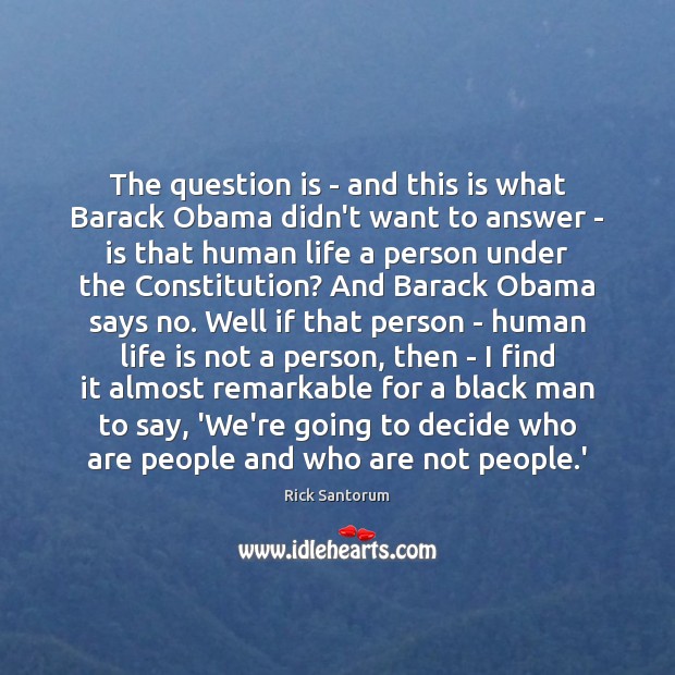 The question is – and this is what Barack Obama didn’t want Rick Santorum Picture Quote