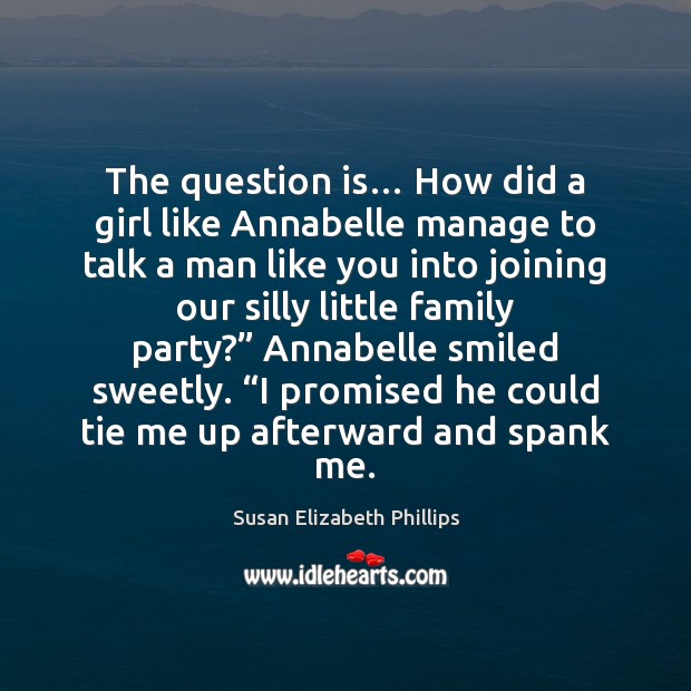 The question is… How did a girl like Annabelle manage to talk Susan Elizabeth Phillips Picture Quote