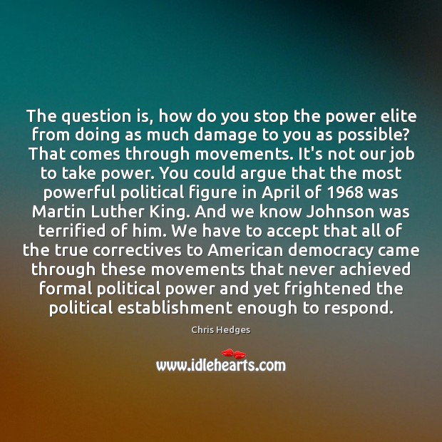 The question is, how do you stop the power elite from doing Chris Hedges Picture Quote