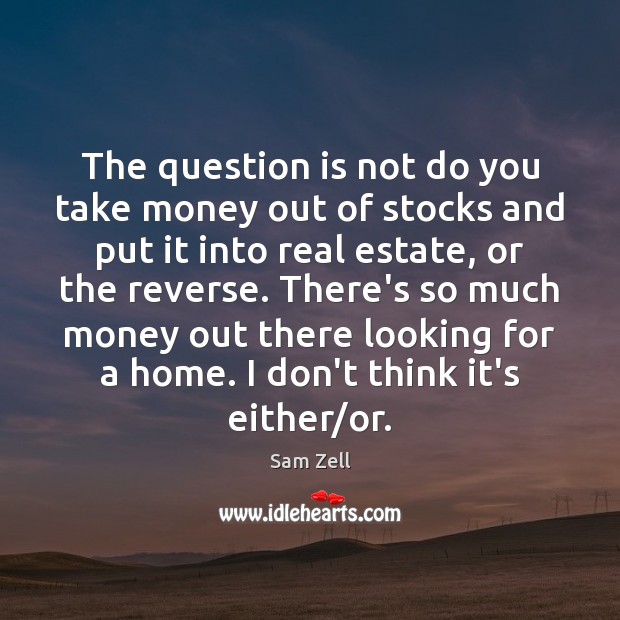 The question is not do you take money out of stocks and Real Estate Quotes Image