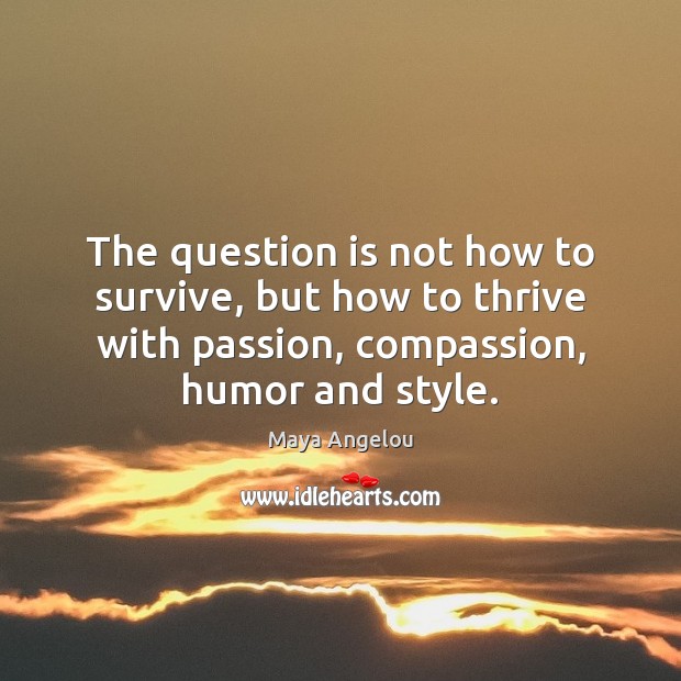 The question is not how to survive, but how to thrive with Maya Angelou Picture Quote
