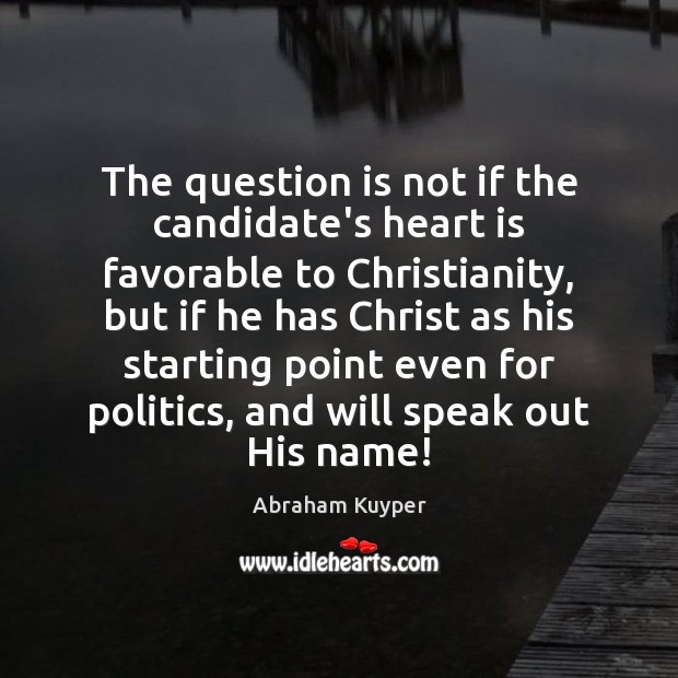 The question is not if the candidate’s heart is favorable to Christianity, 