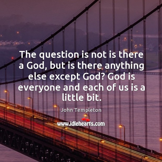The question is not is there a God, but is there anything else except God? Image