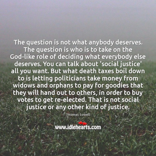 The question is not what anybody deserves. The question is who is Thomas Sowell Picture Quote