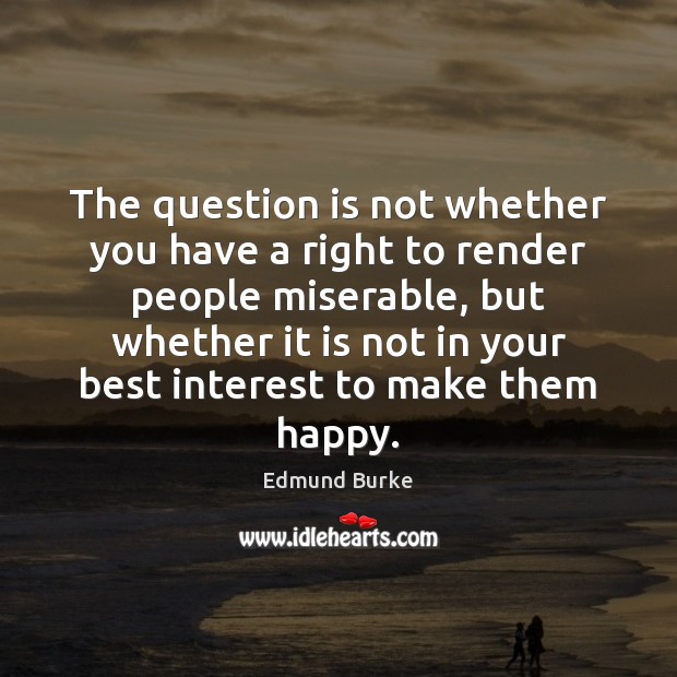 The question is not whether you have a right to render people Edmund Burke Picture Quote