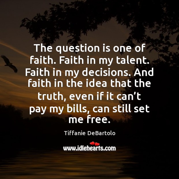 The question is one of faith. Faith in my talent. Faith in Image