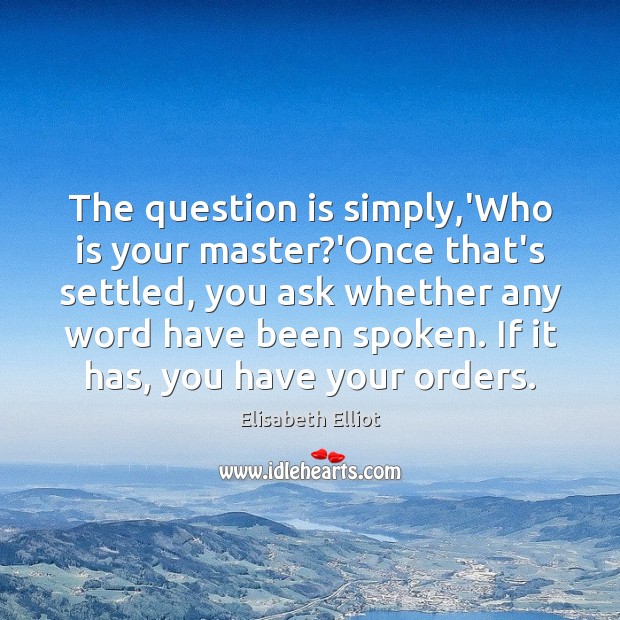 The question is simply,’Who is your master?’Once that’s settled, you Image