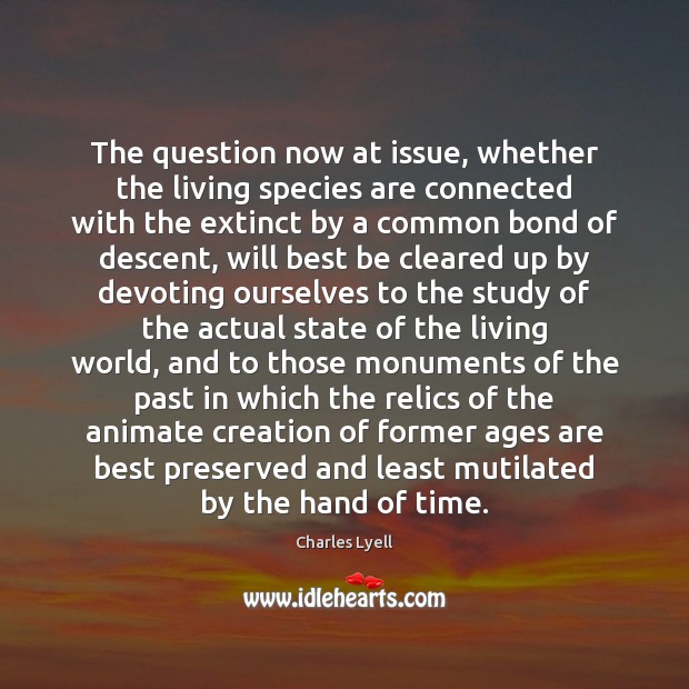 The question now at issue, whether the living species are connected with Charles Lyell Picture Quote