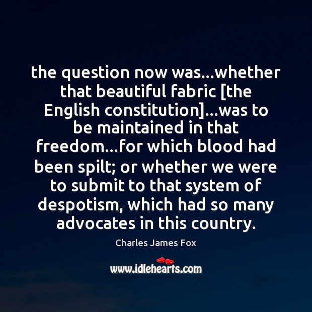 The question now was…whether that beautiful fabric [the English constitution]…was Charles James Fox Picture Quote