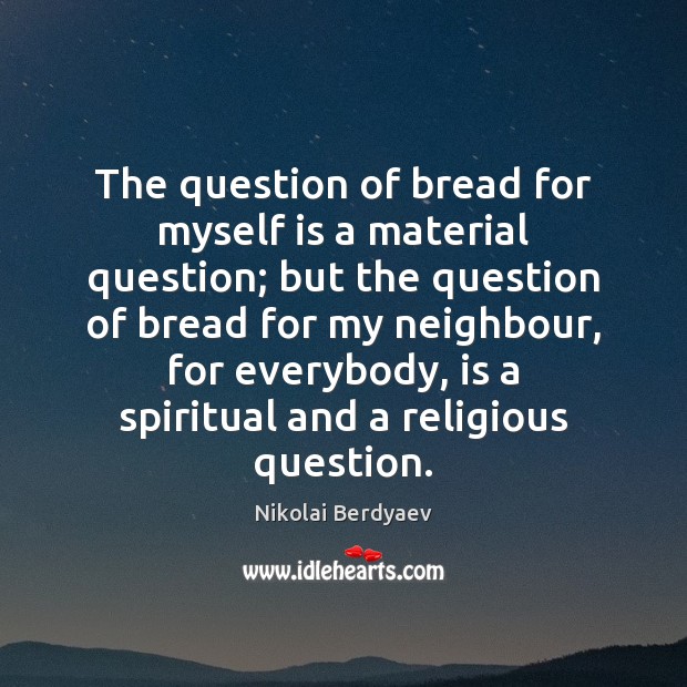 The question of bread for myself is a material question; but the Nikolai Berdyaev Picture Quote