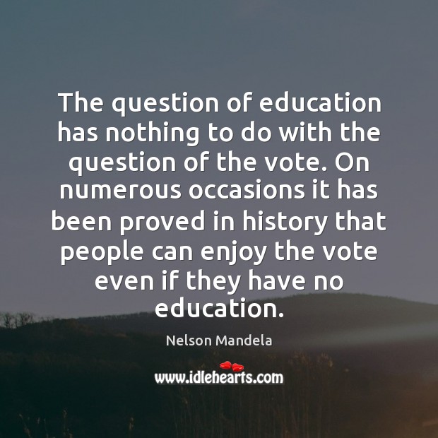 The question of education has nothing to do with the question of Nelson Mandela Picture Quote