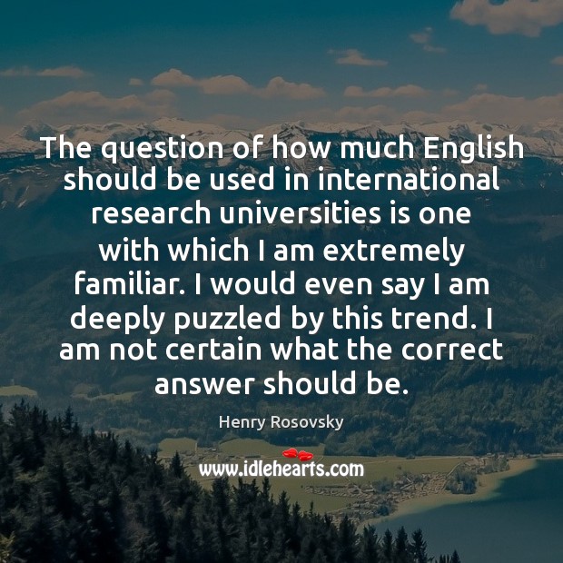 The question of how much English should be used in international research Henry Rosovsky Picture Quote