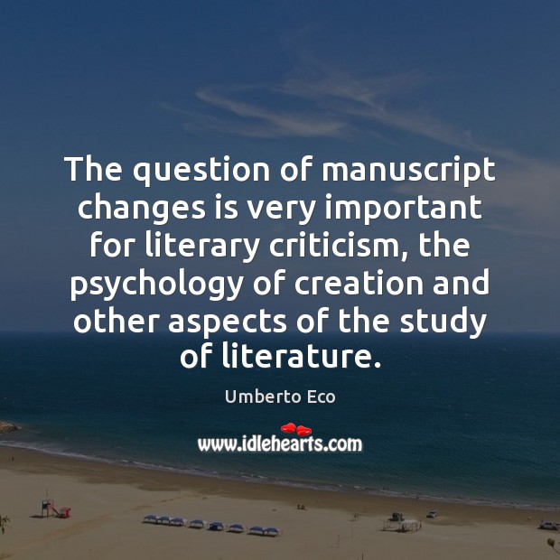 The question of manuscript changes is very important for literary criticism, the Umberto Eco Picture Quote