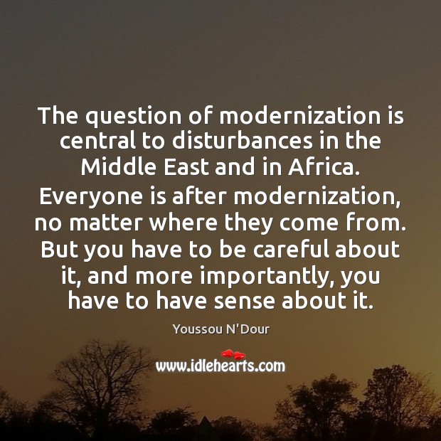 The question of modernization is central to disturbances in the Middle East Youssou N’Dour Picture Quote
