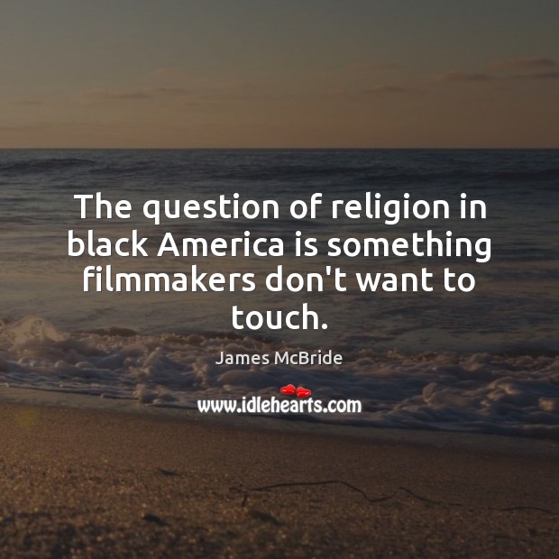 The question of religion in black America is something filmmakers don’t want to touch. James McBride Picture Quote