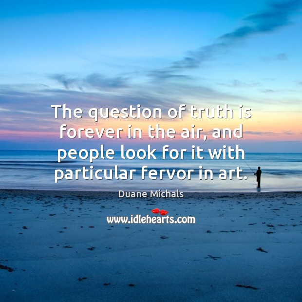 The question of truth is forever in the air, and people look Image