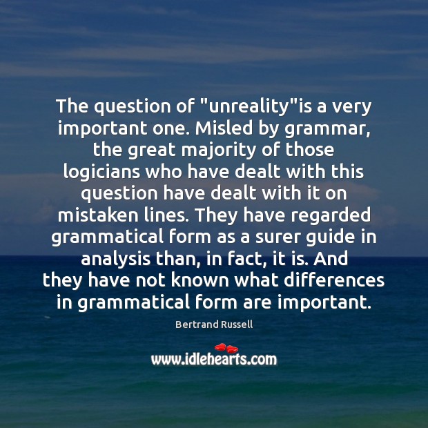 The question of “unreality”is a very important one. Misled by grammar, Image