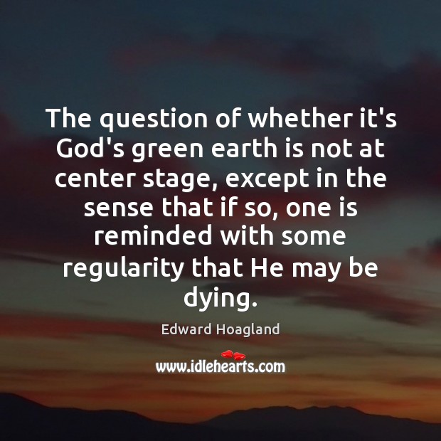 The question of whether it’s God’s green earth is not at center 