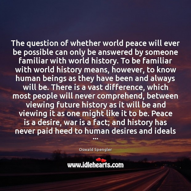 The question of whether world peace will ever be possible can only Peace Quotes Image