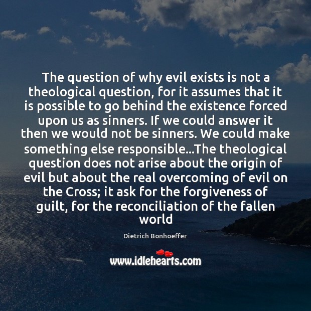 The question of why evil exists is not a theological question, for Forgive Quotes Image