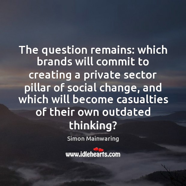 The question remains: which brands will commit to creating a private sector Simon Mainwaring Picture Quote