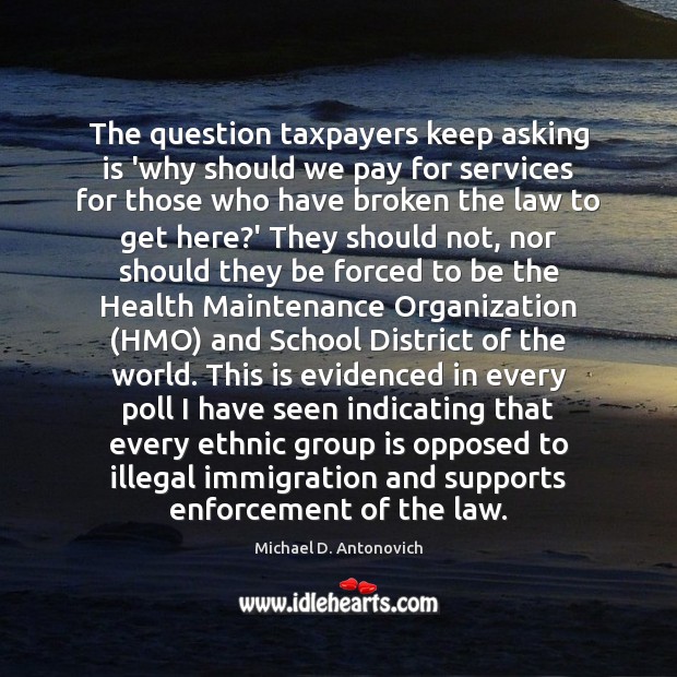 The question taxpayers keep asking is ‘why should we pay for services Michael D. Antonovich Picture Quote