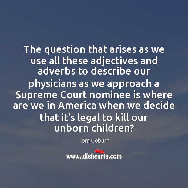 The question that arises as we use all these adjectives and adverbs Tom Coburn Picture Quote