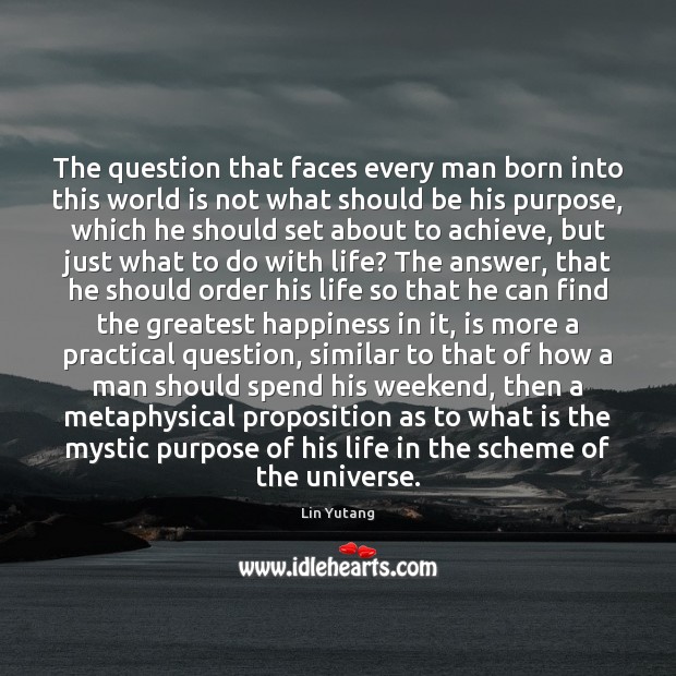 The question that faces every man born into this world is not Lin Yutang Picture Quote