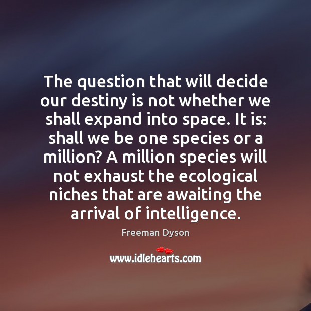 The question that will decide our destiny is not whether we shall Freeman Dyson Picture Quote