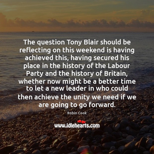 The question Tony Blair should be reflecting on this weekend is having Robin Cook Picture Quote