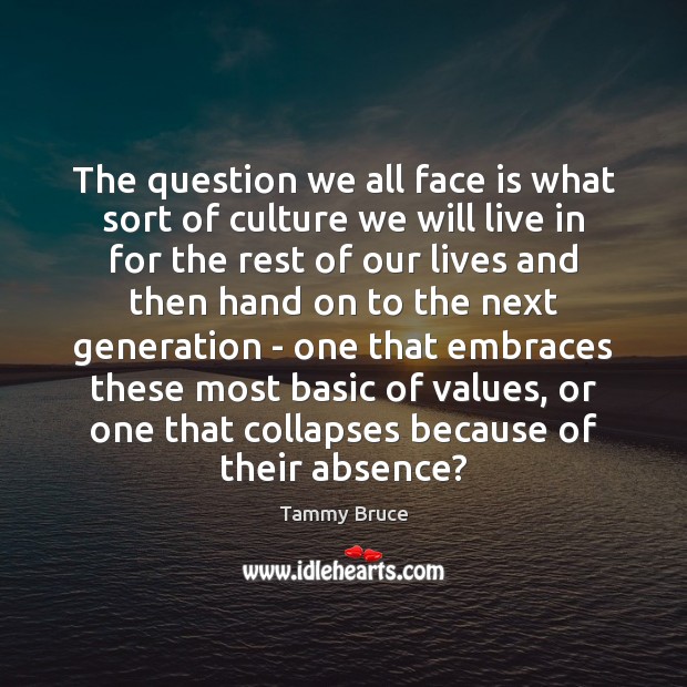 The question we all face is what sort of culture we will Tammy Bruce Picture Quote