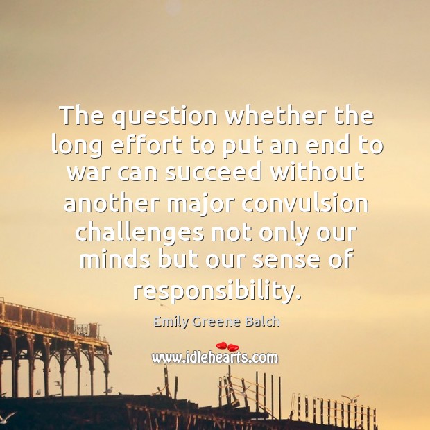 The question whether the long effort to put an end to war can succeed without another War Quotes Image