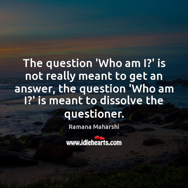 The question ‘Who am I?’ is not really meant to get Ramana Maharshi Picture Quote
