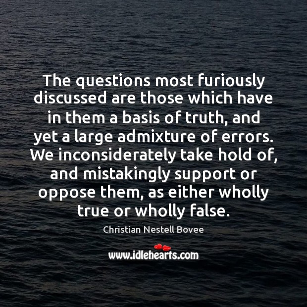 The questions most furiously discussed are those which have in them a Christian Nestell Bovee Picture Quote