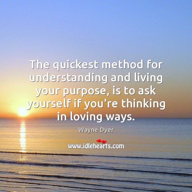 The quickest method for understanding and living your purpose, is to ask Understanding Quotes Image
