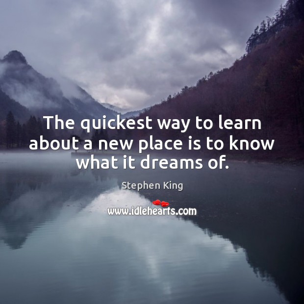 The quickest way to learn about a new place is to know what it dreams of. Image