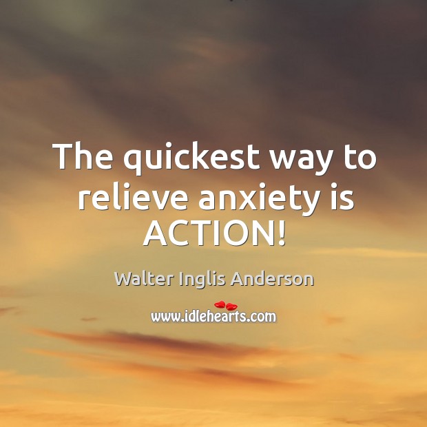 The quickest way to relieve anxiety is ACTION! Image