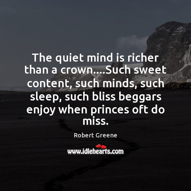 The quiet mind is richer than a crown….Such sweet content, such Image