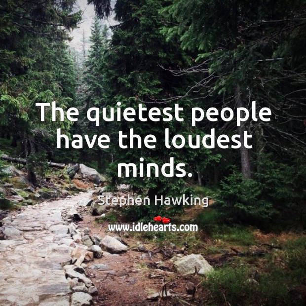 The quietest people have the loudest minds. Stephen Hawking Picture Quote