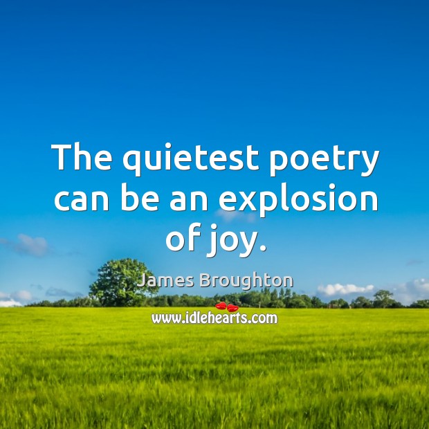 The quietest poetry can be an explosion of joy. James Broughton Picture Quote