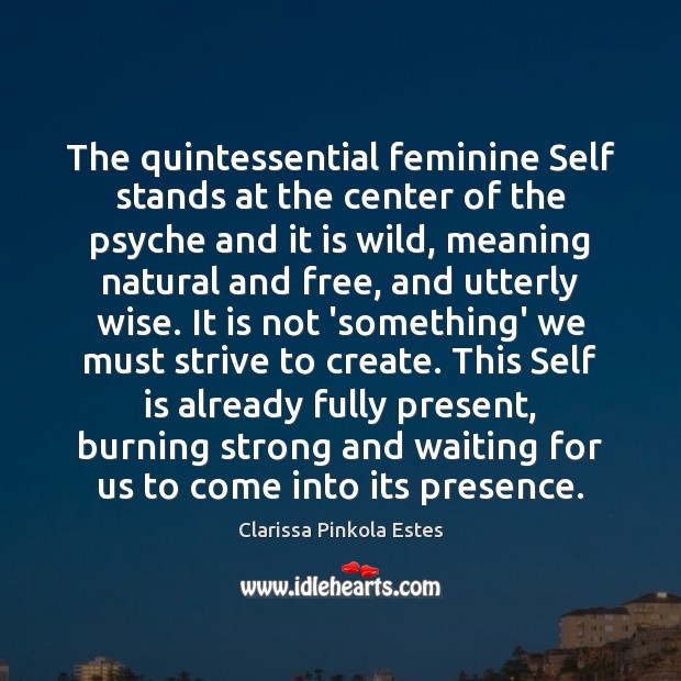 The quintessential feminine Self stands at the center of the psyche and Clarissa Pinkola Estes Picture Quote