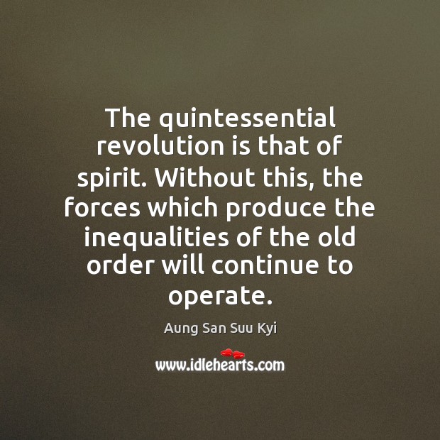 The quintessential revolution is that of spirit. Without this, the forces which Aung San Suu Kyi Picture Quote